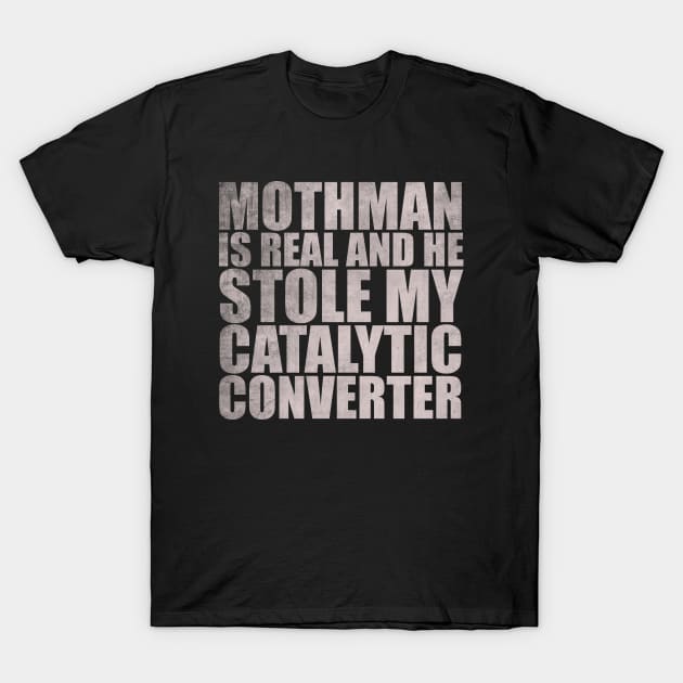 Mothman is REAL and he Stole My Catalytic Converter T-Shirt by Justin green